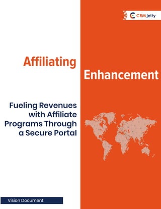 Affiliating
Vision Document
Enhancement
Fueling Revenues
with Affiliate
Programs Through
a Secure Portal
 