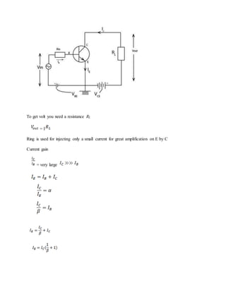 To get volt you need a resistance RL
= I
Ring is used for injecting only a small current for great amplification on E by C
Current gain
= very large
 