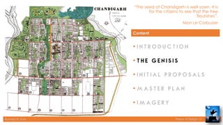 Rameez R. Gazi Theory of Design - II
“The seed of Chandigarh is well sown. It is
for the citizens to see that the tree
flourishes”.
Mon Le Corbusier
5
Content
•
•
•
•
•
 