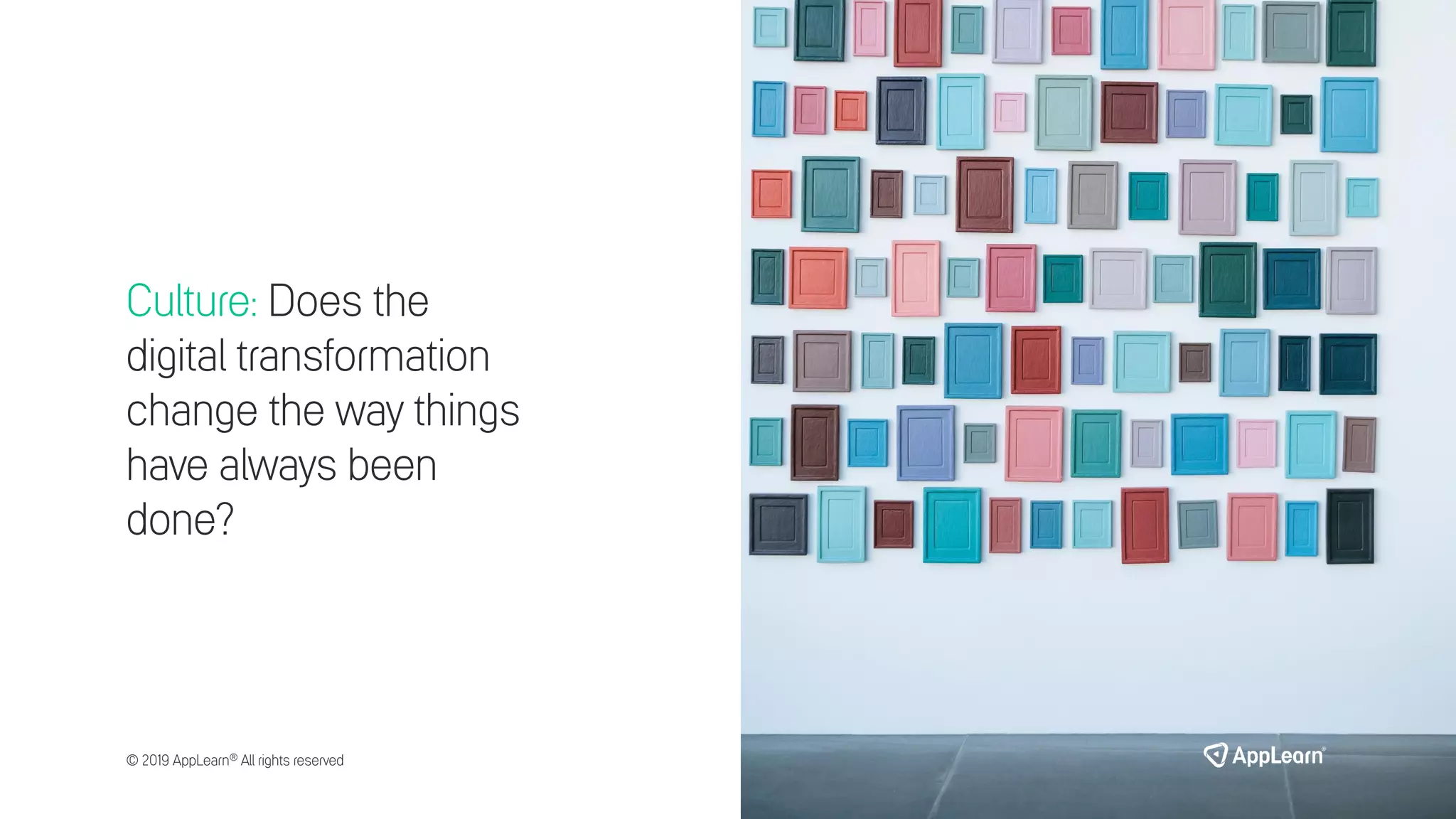 Culture: Does the
digital transformation
change the way things
have always been
done?
© 2019 AppLearn® All rights reserved
 
