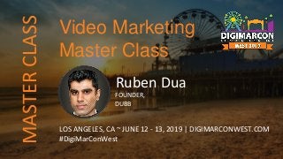 Ruben Dua
FOUNDER,
DUBB
LOS ANGELES, CA ~ JUNE 12 - 13, 2019 | DIGIMARCONWEST.COM
#DigiMarConWest
Video Marketing
Master Class
MASTERCLASS
 