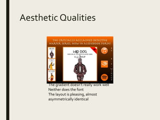 Aesthetic Qualities
The gradient doesn’t really work well
Neither does the font
The layout is pleasing, almost
asymmetrically identical
 