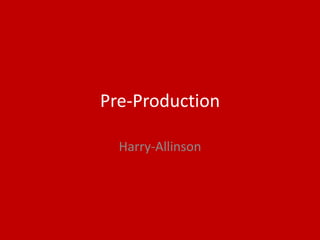 Pre-Production
Harry-Allinson
 