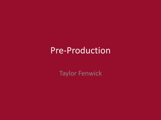 Pre-Production
Taylor Fenwick
 