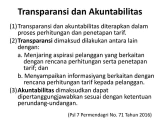 Transparansi dan Akuntabilitas
(1)Transparansi dan akuntabilitas diterapkan dalam
proses perhitungan dan penetapan tarif.
...