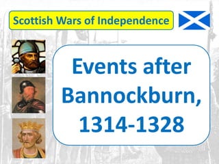 Scottish Wars of Independence
Events after
Bannockburn,
1314-1328
 