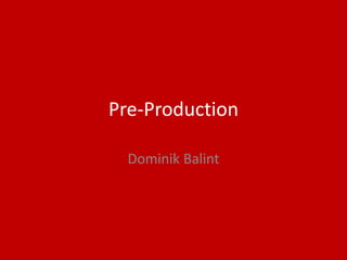Pre-Production
Dominik Balint
 