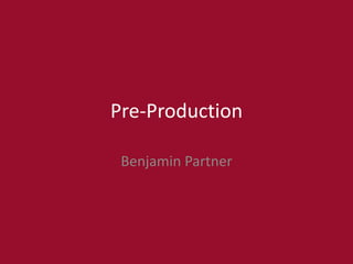 Pre-Production
Benjamin Partner
 