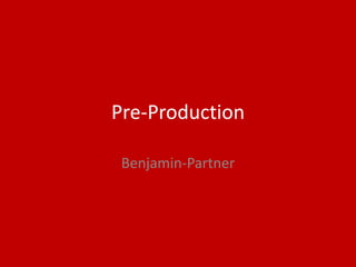 Pre-Production
Benjamin-Partner
 