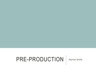 PRE-PRODUCTION Harriet Smith
 