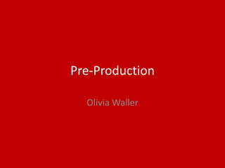 Pre-Production
Olivia Waller
 