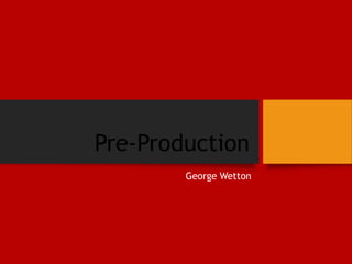 Pre-Production
George Wetton
 