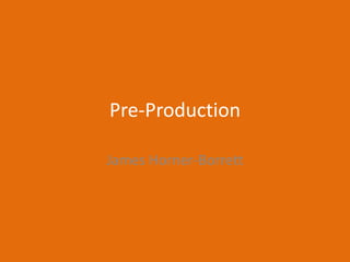 Pre-Production
James Horner-Borrett
 