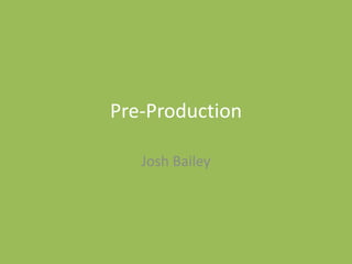 Pre-Production
Josh Bailey
 