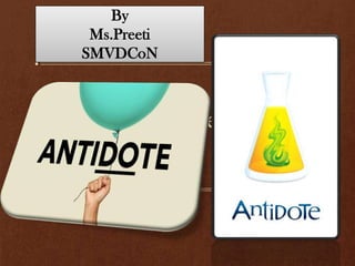Antidotes
By
Ms.Preeti
SMVDCoN
 