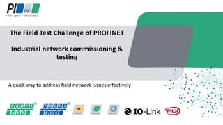 A quick way to address field network issues effectively
The Field Test Challenge of PROFINET
Industrial network commissioning &
testing
 