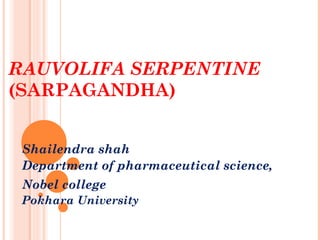 RAUVOLIFA SERPENTINE
(SARPAGANDHA)
Shailendra shah
Department of pharmaceutical science,
Nobel college
Pokhara University
 