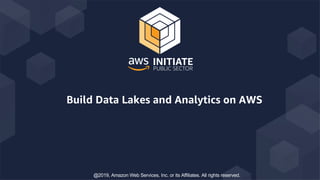 Build Data Lakes and Analytics on AWS
@2019, Amazon Web Services, Inc. or its Affiliates. All rights reserved.
 