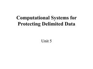 Computational Systems for
Protecting Delimited Data
Unit 5
 