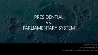 PRESIDENTIAL
VS.
PARLIAMENTARY SYSTEM
-SHIVANI SHARMA
-ASSISTANT PROFESSOR
- SARDAR PATEL SUBHARTI INSTITUTE OF LAW
 