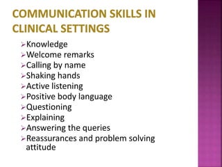 Knowledge
Welcome remarks
Calling by name
Shaking hands
Active listening
Positive body language
Questioning
Explaining
Answering the queries
Reassurances and problem solving
attitude
 
