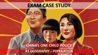 CHINA’s ONE CHILD POLICY
EXAM CASE STUDY
AS GEOGRAPHY – POPULATION
 