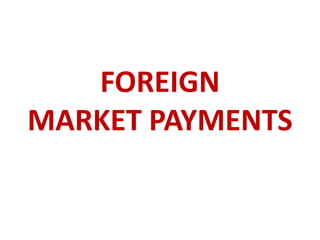 FOREIGN
MARKET PAYMENTS
 