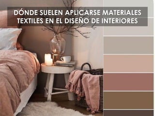 DÓNDE SUELEN APLICARSE MATERIALES
TEXTILES EN EL DISEÑO DE INTERIORES
 