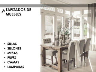 TAPIZADOS DE
MUEBLES
• SILLAS
• SILLONES
• MESAS
• PUFFS
• CAMAS
• LÁMPARAS
 
