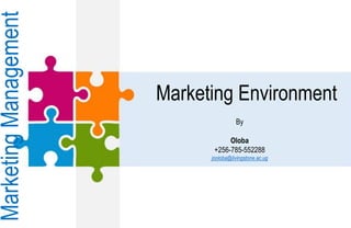 Marketing Environment
By
Oloba
+256-785-552288
jooloba@livingstone.ac.ug
MarketingManagement
 