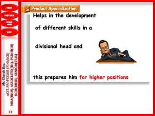 77
.Mr.CharakRay.
ASST.PROFESSOR(FINANCE)
MBA(BHU),ASSOCIATE((III),PGDHI(III)
BCM(BHSE),SENIOR(ST.JA) Helps in the development
of different skills in a
divisional head and
this prepares him for higher positions
 