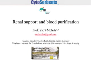 Renal support and blood purification
Prof. Zsolt Molnár1,2
zsoltmolna@gmail.com
1Medical Director: CytoSorbents Europe, Berlin, Germany
2Professor: Institute for Translational Medicine, University of Pécs, Pécs, Hungary
 