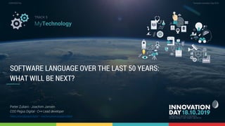 5.4 Software language over the last 50 years: what will be next? 1
CONFIDENTIAL Template Innovation Day 2019CONFIDENTIAL
SOFTWARE LANGUAGE OVER THE LAST 50 YEARS:
WHAT WILL BE NEXT?
Pieter Zuliani - Joachim Jansen
COO Pegus Digital - C++ Lead developer
Pieter.zuliani@pegus.digital - Joachim.jansen@pegus.digital
TRACK 5
MyTechnology
 