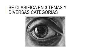 SE CLASIFICA EN 3 TEMAS Y
DIVERSAS CATEGORÍAS
 