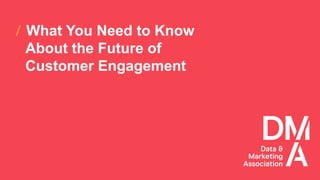 What You Need to Know
About the Future of
Customer Engagement
 