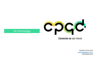 5G Technology
Conecte-se ao novo
Gustavo Correa Lima
gcorrea@cpqd.com.br
(19) 99162-3513
 