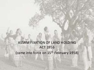 5.2
ASSAM FIXATION OF LAND HOLDING
ACT 1956
(came into force on 15th February 1958)
 