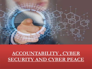 ACCOUNTABILITY , CYBER
SECURITY AND CYBER PEACE
 