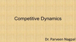 Competitive Dynamics
Dr. Parveen Nagpal
 