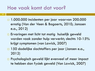 Hoe vaak komt dat voor?
 1.000.000 incidenten per jaar waarvan 200.000
ernstig (Van der Veen & Bogaerts, 2010; Janssen
e....