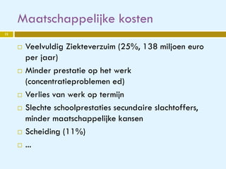Maatschappelijke kosten
 Veelvuldig Ziekteverzuim (25%, 138 miljoen euro
per jaar)
 Minder prestatie op het werk
(concen...