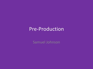 Pre-Production
Samuel Johnson
 