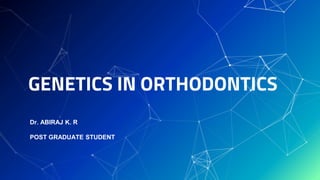 GENETICS IN ORTHODONTICS
Dr. ABIRAJ K. R
POST GRADUATE STUDENT
 