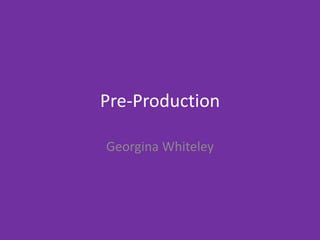 Pre-Production
Georgina Whiteley
 