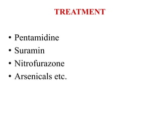 TREATMENT
• Pentamidine
• Suramin
• Nitrofurazone
• Arsenicals etc.
 