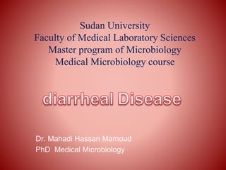 Sudan University
Faculty of Medical Laboratory Sciences
Master program of Microbiology
Medical Microbiology course
Dr. Mahadi Hassan Mamoud
PhD Medical Microbiology
 