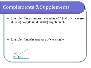 Complements & Supplements
⚫ Example: For an angles measuring 40°, find the measure
of its (a) complement and (b) supplement.
⚫ Example: Find the measure of each angle.
(3x)°
(6x)°
 