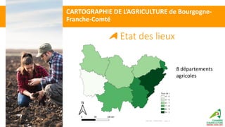 Etat des lieux
CARTOGRAPHIE DE L’AGRICULTURE de Bourgogne-
Franche-Comté
8 départements
agricoles
 