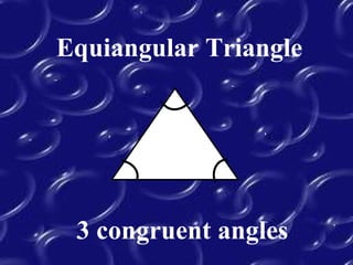 Equiangular Triangle
3 congruent angles