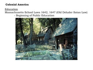 Education Massachusetts School Laws 1642, 1647 (Old Deluder Satan Law) - Beginning of Public Education Colonial America 
